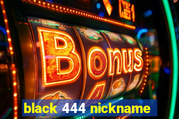 black 444 nickname